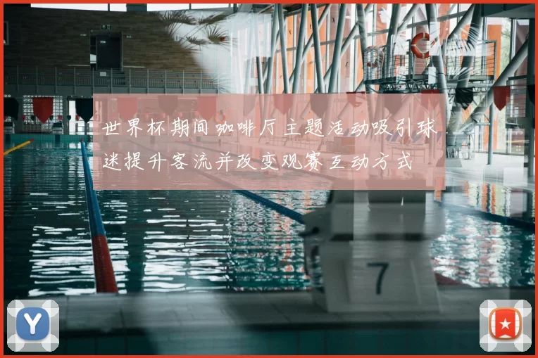 世界杯期间咖啡厅主题活动吸引球迷提升客流并改变观赛互动方式